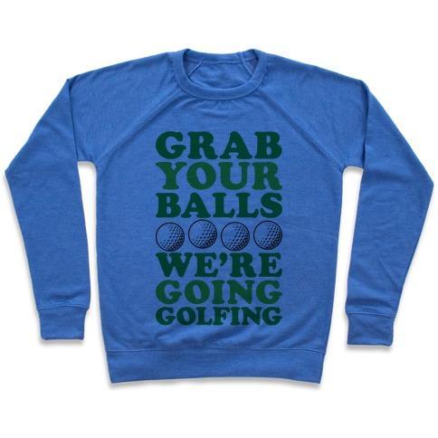 GRAB YOUR BALLS WE'RE GOING GOLFING CREWNECK SWEATSHIRT