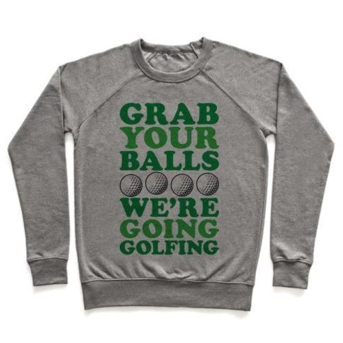 GRAB YOUR BALLS WE'RE GOING GOLFING CREWNECK SWEATSHIRT