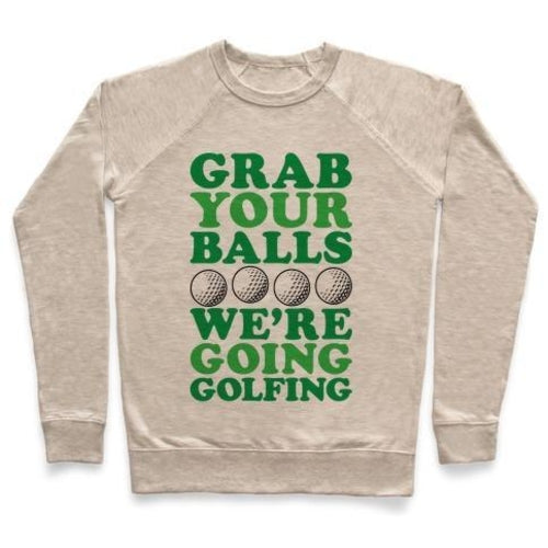 GRAB YOUR BALLS WE'RE GOING GOLFING CREWNECK SWEATSHIRT